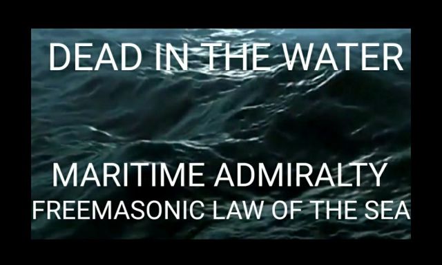 Dead in the Water - Maritime Admiralty Freemasonic Law of the Sea vs Common Law - The Law of the Land VIDEO